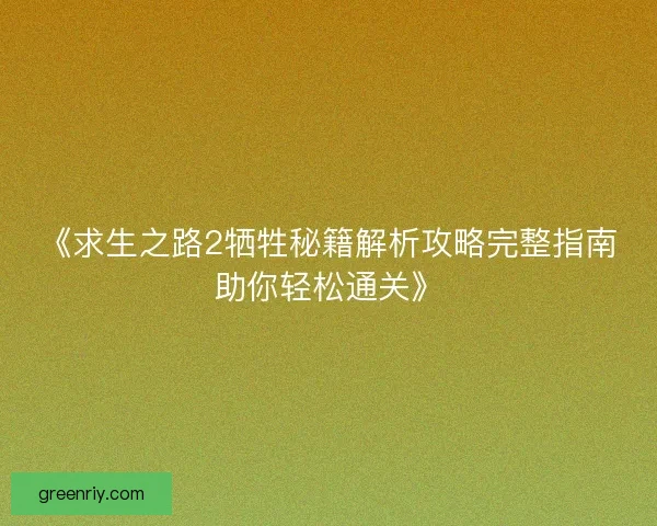 《求生之路2牺牲秘籍解析攻略完整指南助你轻松通关》 《求生之路2牺牲秘籍解析攻略完整指南助你轻松通关》